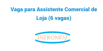 Vaga para Assistente Comercial de Loja (6 vagas)