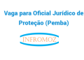 Vaga para Oficial Jurídico de Proteção (Pemba)