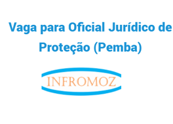 Vaga para Oficial Jurídico de Proteção (Pemba)