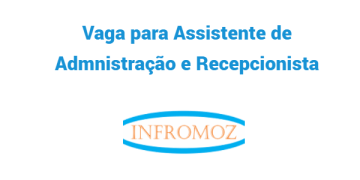 Vaga para Assistente de Administração e Recepcionista