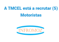 A TMCEL está a recrutar (5) Motoristas