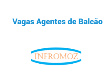 Vaga para Agentes de Balcão (Maputo, Beira, Tete, Maxixe e Mocuba)
