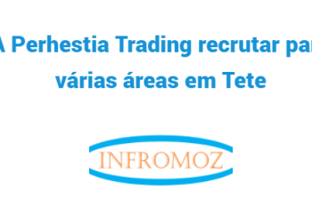 A PERHESTIA TRADING está a recrutar para várias áreas em Tete