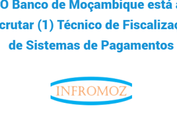 O Banco de Moçambique está a recrutar (1) Técnico de Fiscalização de Sistemas de Pagamento