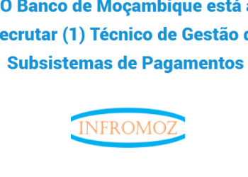 O Banco de Moçambique está a recrutar (1) Técnico de Gestão de Subsistemas de Pagamentos