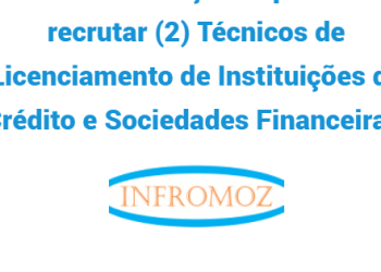 O Banco de Moçambique está a recrutar (2) Técnicos de Licenciamento de Instituições de Crédito e Sociedades Financeiras